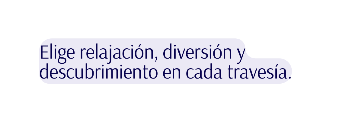 Elige relajación diversión y descubrimiento en cada travesía